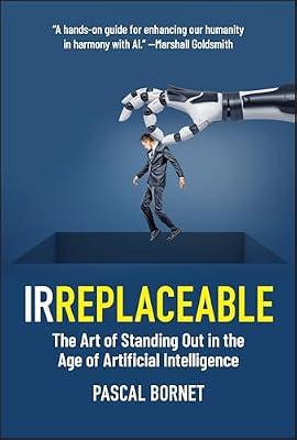 IRREPLACEABLE: The Art of Standing Out in the Age of Artificial Intelligence by Bornet, Pascal | Hardcover | Business & Economics
