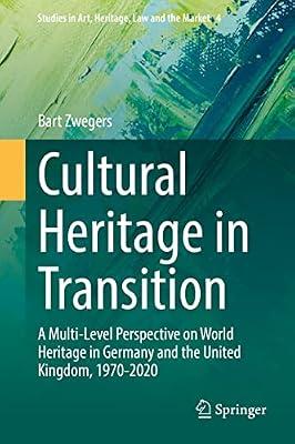 Cultural Heritage in Transition: A Multi-level Perspective on World Heritage in Germany and the United Kingdom, 1970-2020: 4 (Studies in Art, Heritage, Law and the Market, 4) by Zwegers, Bart | Hardcover | Law