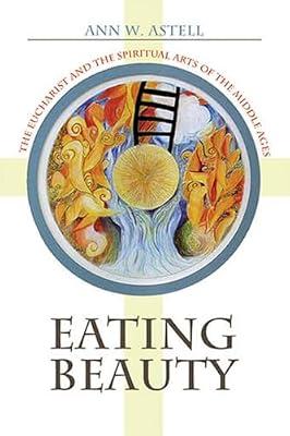 Eating Beauty: The Eucharist and the Spiritual Arts of the Middle Ages by Astell, Ann W. | Paperback | Religion