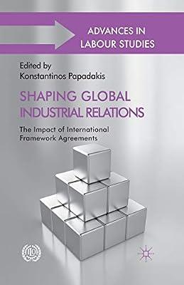 Shaping Global Industrial Relations: The Impact of International Framework Agreements (International Labour Organization (ILO) Century Series) by UNKNOWN | Paperback | Economic Theory & Philosophy