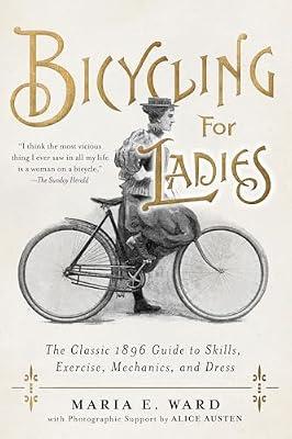 Bicycling for Ladies: The Classic 1896 Guide to Skills, Exercise, Mechanics, and Dress by Ward, Maria E | Hardcover | Transportation