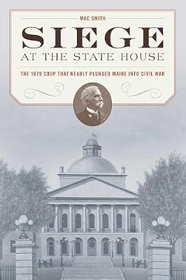 Siege at the State House: The 1879 Coup that Nearly Plunged Maine into Civil War by Smith, Mac | Paperback | History Of The Americas