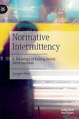 Normative Intermittency: A Sociology of Failing Social Structuration by Gregor Fitzi | Hardcover | Social Science
