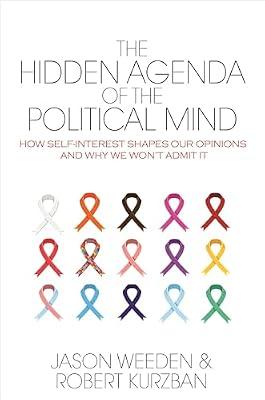 The Hidden Agenda of the Political Mind: How Self-Interest Shapes Our Opinions and Why We Won't Admit It by Kurzban, Robert O.; Weeden, Jason | Hardcover | Psychology