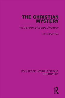 The Christian Mystery: An Exposition of Esoteric Christianity: 10 (Routledge Library Editions: Christianity) by Lang-Sims, Lois | Hardcover | Religion: General 2