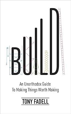 Build: An Unorthodox Guide to Making Things Worth Making - The New York Times bestseller by Tony Fadell | Paperback | Autobiography: Science