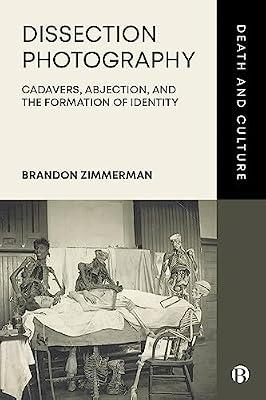 Dissection Photography: Cadavers, Abjection, and the Formation of Identity (Death and Culture) by Zimmerman, Brandon | Hardcover | Social Science