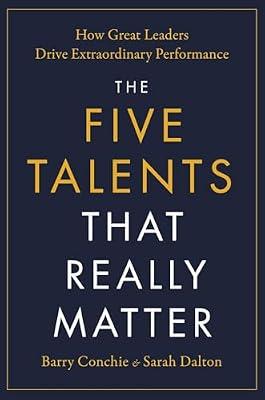 The Five Talents That Really Matter: How Great Leaders Drive Extraordinary Performance by Conchie, Barry; Dalton, Sarah | Paperback | Business & Economics
