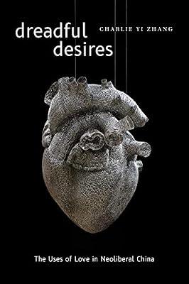 Dreadful Desires: The Uses of Love in Neoliberal China (Thought in the Act) by Zhang, Charlie Yi | Hardcover | Asian History