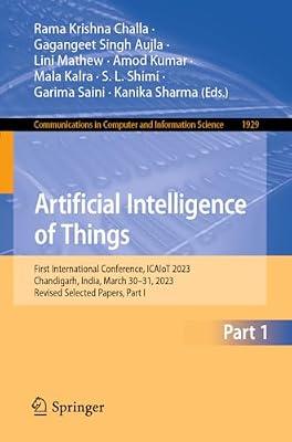 Artificial Intelligence of Things: First International Conference, ICAIoT 2023, Chandigarh, India, March 30–31, 2023, Revised Selected Papers, Part I: ... in Computer and Information Science) | Paperback | Artificial Intelligence