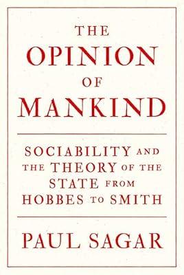 The Opinion of Mankind: Sociability and the Theory of the State from Hobbes to Smith by Sagar, Paul | Paperback | Philosophy