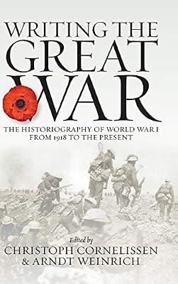 Writing the Great War: The Historiography of World War I from 1918 to the Present | Library | First World War