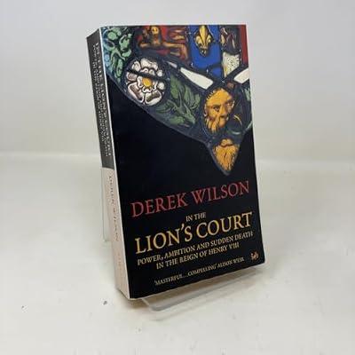 In The Lion's Court: Power, Ambition and Sudden Death in the Reign of Henry VIII by Wilson, Derek | Paperback | British & Irish History