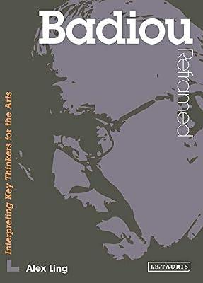 Badiou Reframed: Interpreting Key Thinkers for the Arts (Contemporary Thinkers Reframed) by Alex Ling | Paperback | Philosophy