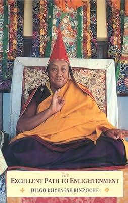 The Excellent Path to Enlightenment: Oral Teachings on the Root Text of Jamyang Khyentse Wangpo by Khyentse, Dilgo; Wangpo, Jamyang Khyentse | Paperback | Religion