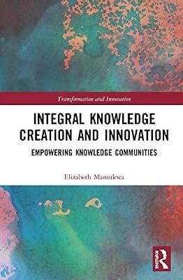 Integral Knowledge Creation and Innovation: Empowering Knowledge Communities (Transformation and Innovation) by Mamukwa, Elizabeth | Hardcover | Regional