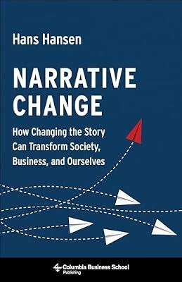 Narrative Change: How Changing the Story Can Transform Society, Business, and Ourselves by Hansen, Hans | Hardcover | Business & Economics
