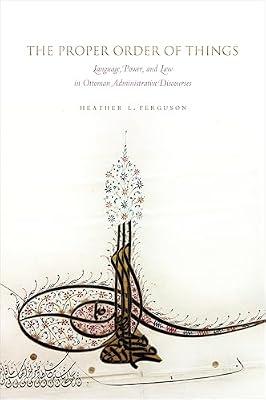 The Proper Order of Things: Language, Power, and Law in Ottoman Administrative Discourses by Ferguson, Heather L. | Hardcover | Middle Eastern History