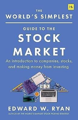 The World's Simplest Guide to the Stock Market:An introduction to companies, stocks, and making money from investing by Edward W. Ryan | Paperback | Business & Economics