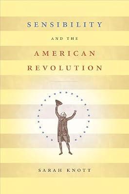 Sensibility and the American Revolution (Published by the Omohundro Institute of Early American History and Culture and the University of North Carolina Press) by Knott, Sarah | Paperback | History