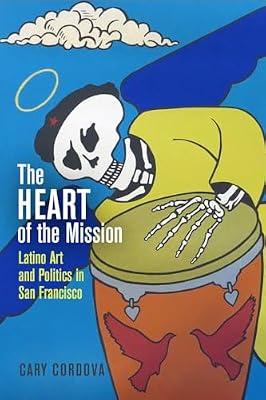 The Heart of the Mission: Latino Art and Politics in San Francisco by Cordova, Cary | Hardcover | Cultural Studies