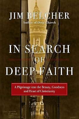 In Search of Deep Faith: A Pilgrimage into the Beauty, Goodness and Heart of Christianity by Belcher | Paperback | Christian Worship