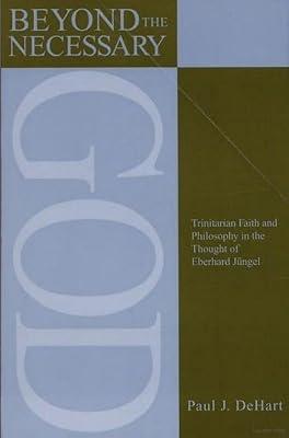 Beyond the Necessary God: Trinitarian Faith and Philosophy in the Thought of Eberhard Jüngel (AAR Reflection and Theory in the Study of Religion) by DeHart, Paul | Paperback | Philosophy Of Religion