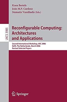 Reconfigurable Computing: Architectures and Applications: Second International Workshop, ARC 2006, Delft, The Netherlands, March 1-3, 2006 Revised ... 3985 (Lecture Notes in Computer Science) | Paperback | Computer Architecture & Logic Design
