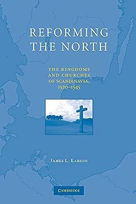 Reforming the North: The Kingdoms and Churches of Scandinavia, 1520–1545 by Larson, James L. | Paperback | History