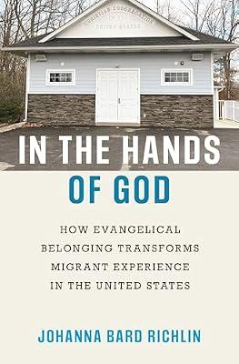 In the Hands of God: How Evangelical Belonging Transforms Migrant Experience in the United States by Richlin, Johanna Bard | Hardcover | Religion