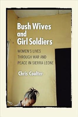 Bush Wives and Girl Soldiers: Women's Lives Through War and Peace in Sierra Leone by Coulter, Chris | Hardcover | Social Science