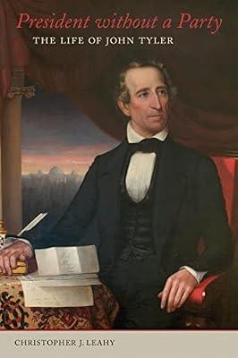 President without a Party: The Life of John Tyler by Leahy, Christopher J. | Hardcover | Usa