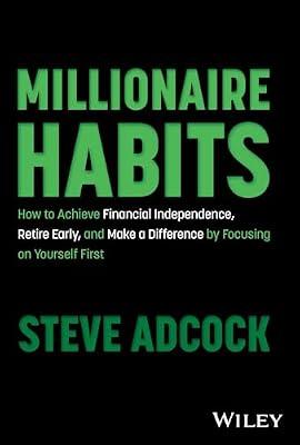 Millionaire Habits: How to Achieve Financial Independence, Retire Early, and Make a Difference by Focusing on Yourself First by Adcock, Steve | Hardcover | Business & Economics