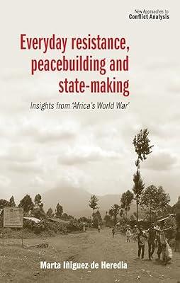 Everyday Resistance, Peacebuilding and State-Making: Insights from 'Africa's World War' (New Approaches to Conflict Analysis) by Iñiguez de Heredia, Marta | Hardcover | International Relations