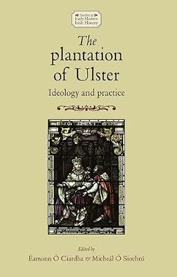 The Plantation of Ulster: Ideology and Practice (Studies in Early Modern Irish History) | Hardcover | History