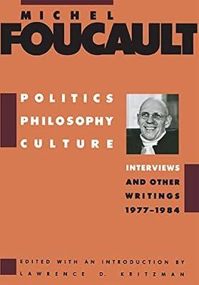 Politics, Philosophy, Culture: Interviews and Other Writings, 1977-1984 by Foucault, Michel; Kritzman, Lawrence D. | Paperback | Philosophy