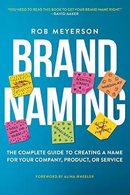 Brand Naming: The Complete Guide to Creating a Name for Your Company, Product, or Service by Meyerson, Rob | Paperback | Business & Economics