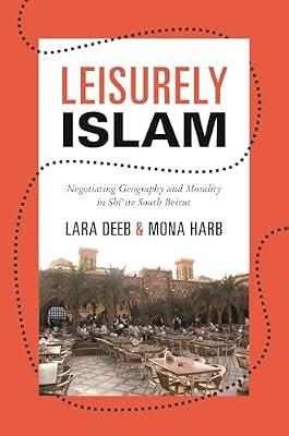 Leisurely Islam: Negotiating Geography and Morality in Shi‘ite South Beirut by Deeb, Lara; Harb, Mona | Paperback | Social Science