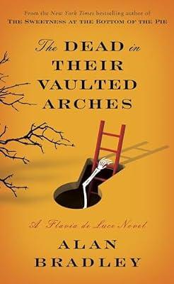 The Dead in Their Vaulted Arches: A Flavia de Luce Novel by Bradley, Alan | Hardcover | Fiction