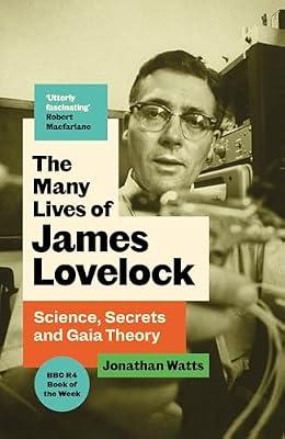 The Many Lives of James Lovelock: Science, Secrets and Gaia Theory by Watts, Jonathan | Hardcover | Biography: Science
