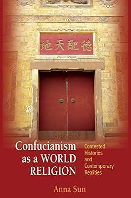 Confucianism as a World Religion: Contested Histories and Contemporary Realities by Sun, Anna | Hardcover | Religion