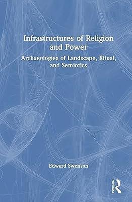 Infrastructures of Religion and Power: Archaeologies of Landscape, Ritual, and Semiotics by Swenson, Edward | Hardcover | Social Science