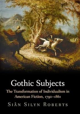 Gothic Subjects: The Transformation of Individualism in American Fiction, 1790-1861 by Roberts, Sian Silyn | Hardcover | Literary Criticism