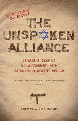 The Unspoken Alliance: Israel's Secret Relationship with Apartheid South Africa by Polakow-Suransky, Sasha | Paperback | History