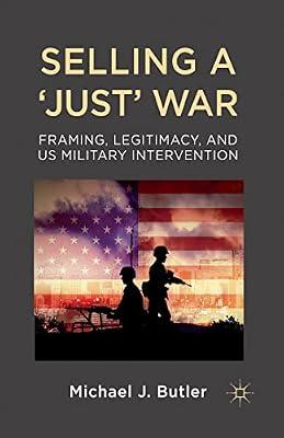 Selling a Just War: Framing, Legitimacy, and Us Military Intervention by Butler, M. | Paperback | Political Science