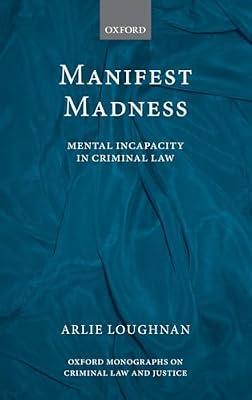 Manifest Madness: Mental Incapacity in the Criminal Law (Oxford Monographs on Criminal Law and Justice) by Loughnan, Arlie | Hardcover | Law