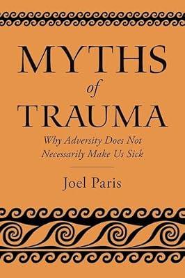 Myths of Trauma: Why Adversity Does Not Necessarily Make Us Sick by Paris, Joel | Paperback | Medical