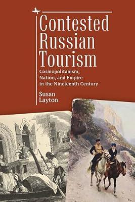 Contested Russian Tourism: Cosmopolitanism, Nation, and Empire in the Nineteenth Century (Imperial Encounters in Russian History) by Layton, Susan | Hardcover | Literary Studies: General