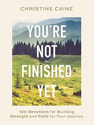 YOURE NOT FINISHED YET: 100 Devotions for Building Strength and Faith for Your Journey by Caine, Christine | Hardcover | Religion