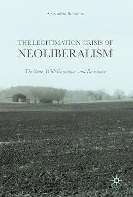 The Legitimation Crisis of Neoliberalism: The State, Will-Formation, and Resistance by Alessandro Bonanno | Hardcover | Sociology: Work & Labour